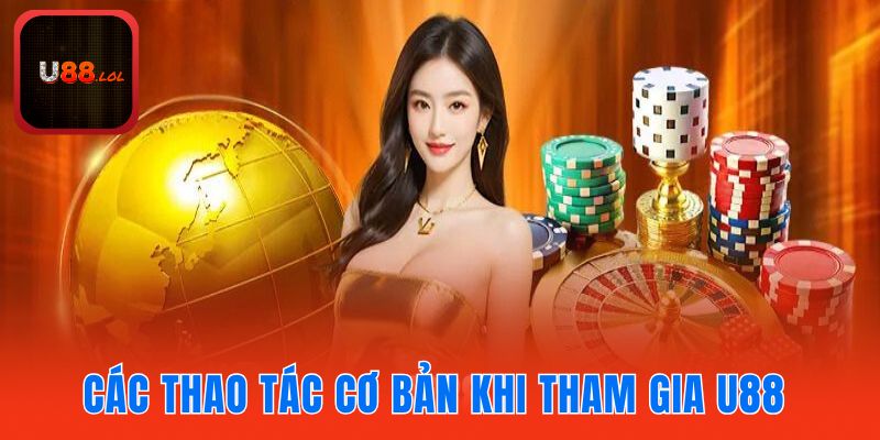 Tổng hợp các thao tác cơ bản cần quan tâm khi tham gia U88