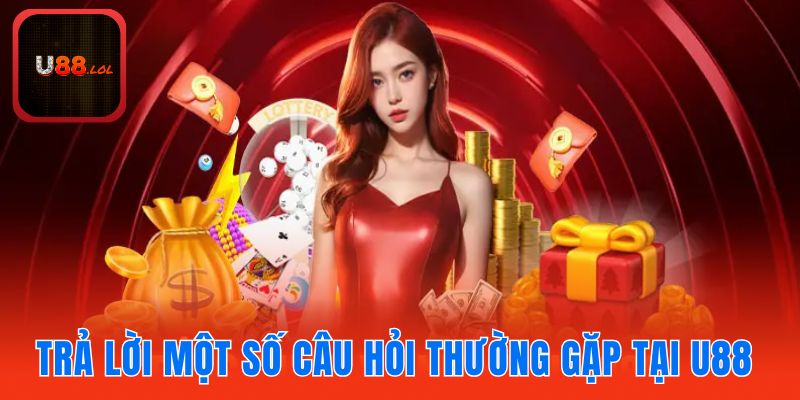 Trả lời một số câu hỏi thường gặp tại U88